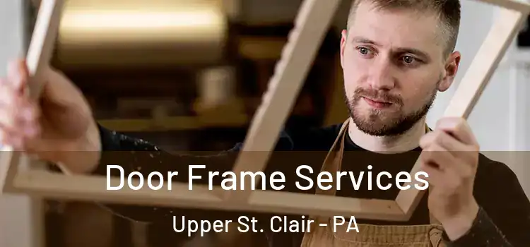  Door Frame Services Upper St. Clair - PA