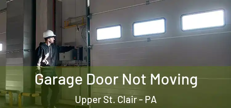  Garage Door Not Moving Upper St. Clair - PA